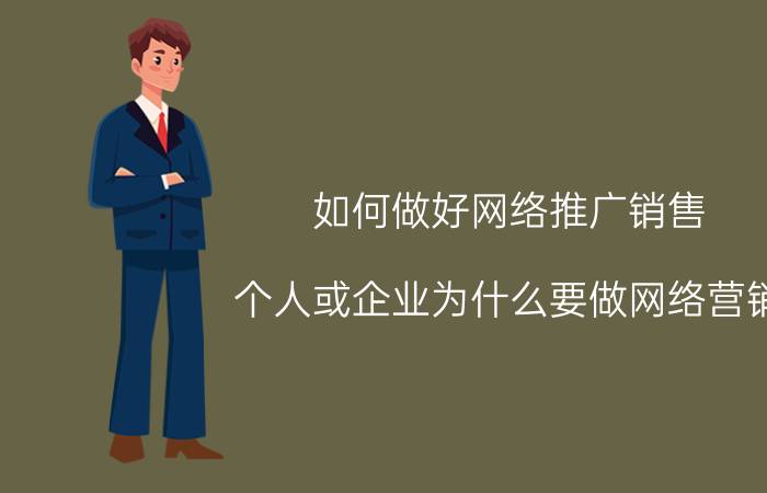 如何做好网络推广销售 个人或企业为什么要做网络营销？